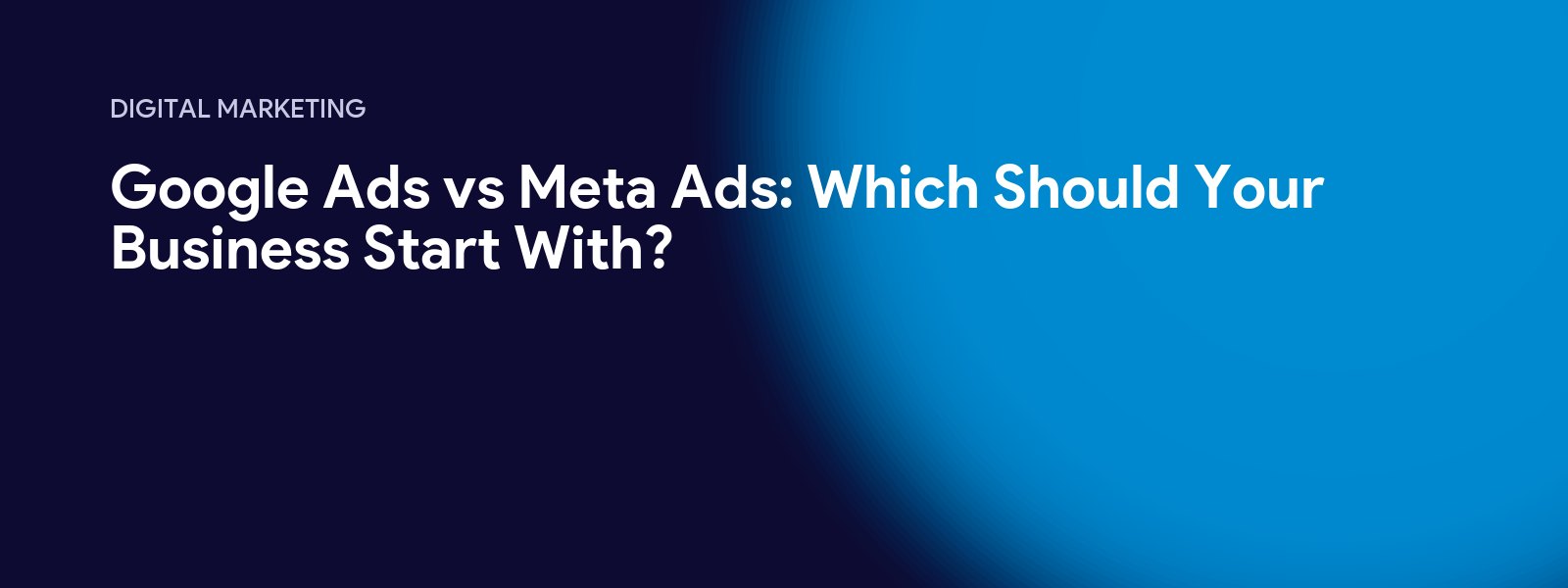 Google Ads vs Meta Ads: Which Should Your Business Start With?