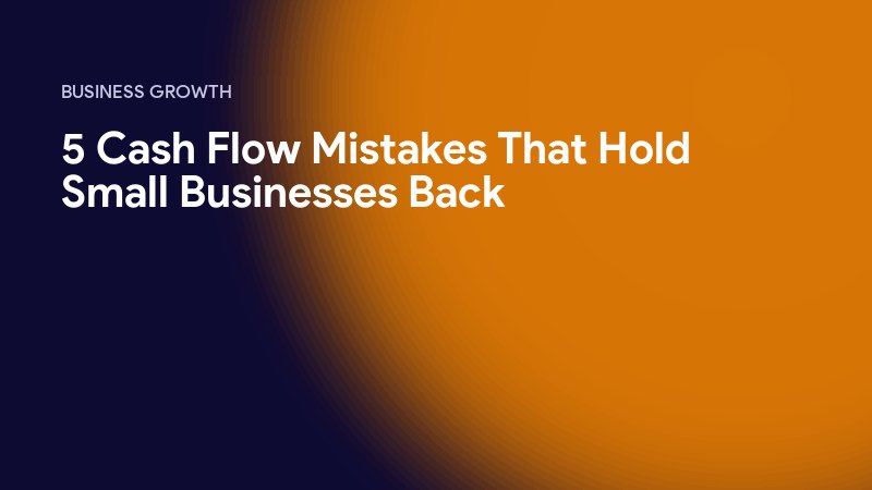 5 Cash Flow Mistakes That Hold Small Businesses Back